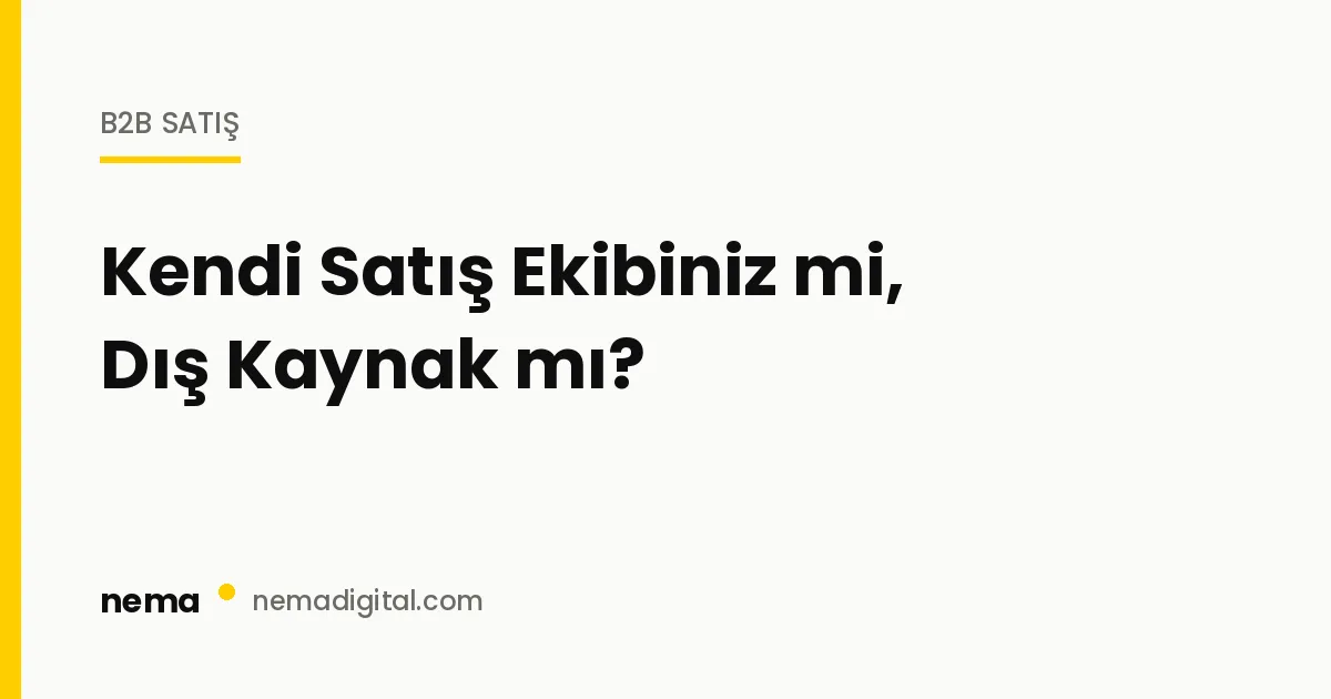 Kendi Satış Ekibinizi mi Kurmalısınız, Dış Kaynak mı Kullanmalısınız?